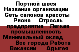 Портной-швея › Название организации ­ Сеть салонов красоты «Риона» › Отрасль предприятия ­ Легкая промышленность › Минимальный оклад ­ 50 000 - Все города Работа » Вакансии   . Адыгея респ.,Адыгейск г.